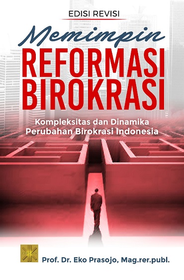Memimpin Reformasi Birokrasi: Kompleksitas dan Dinamika Perubahan Birokrasi Indonesia Ed. Revisi