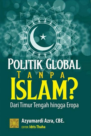 Politik Global Tanpa Islam? : Dari Timur Tengah hingga Eropa