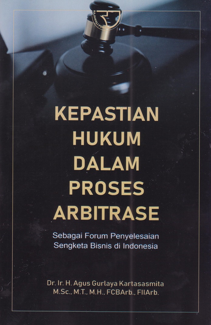 Kepastian Hukum Dalam Proses Arbitrase : Sebagai Forum Penyelesaian Sengketa Bisnis di Indonesia