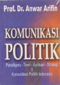 Komunikasi Politik: Paradigma - Teori - Aplikasi - Strategi & Komunikasi Politik Indonesia