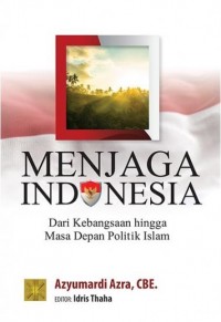Menjaga Indonesia Dari Kebangsaan Hingga Masa Depan Politik islam