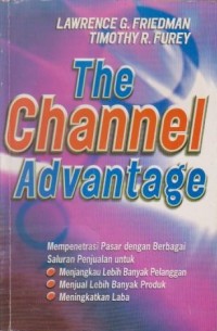 The Channel Advantage: Mempenetrasi Pasar dengan Berbagai Saluran Penjualan untuk Menjangkau Lebih Banyak Pelanggan, Menjual Lebih Banyak Produk, Meningkatkan Laba