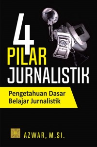 4 Pilar Jurnalistik: Pengetahuan Dasar Belajar Jurnalistik