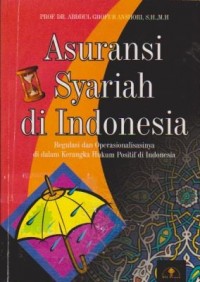 Asuransi Syariah di Indonesia : Regulasi dan Operasionalisasinya di dalam Kerangka Hukum Positif di Indonesia