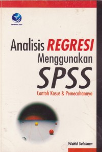 Analisis Regresi Menggunakan SPSS Contoh Kasus & Pemecahanya