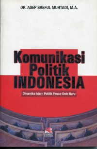 Komunikasi Politik Indonesia : Dinamika Islam Politik Pasca-Orde Baru