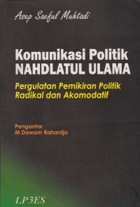 Komunikasi Politik Nahdlatul Ulama: Pergulatan Pemikiran Politik Radikal dan Akomodatif