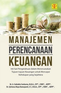 Manajemen Perencanaan Keuangan: Inti Sari Pengetahuan dalam Merencanakan Tujuan-Tujuan Keuangan untuk Mencapai Kehidupan yang Sejahtera
