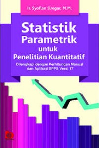Statistik Parametrik untuk Penelitian Kuantitatif : Dilengkapi dengan Perhitungan Manual dan Aplikasi SPSS Versi 17