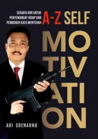 A-Z Self Motivation: Senjata Diri Untuk Penyemangat Hidup Dan Pembunuh Kata Menyerah