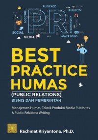 Best Practice Humas (Public Relations) Bisnis dan Pemerintahan: manajemen Humas, Teknik Produksi Media Publisitas dan Public Relations Writing