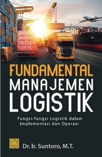 Fundamental Manajemen Logistik: Fungsi-Fungsi Logistik dalam Implementasi dan Operasi