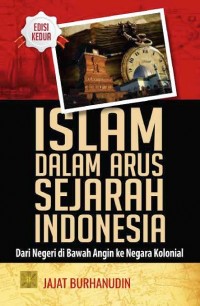 Islam Dalam Arus Sejarah Indonesia: Dari Negeri di Bawah Angin ke Negara Kolonial