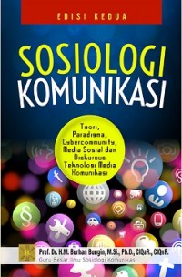 Sosiologi Komunikasi: Teori, Paradigma, Cybercommunity, Media Sosial dan Diskursus Teknologi Media Komunikasi Ed. 2
